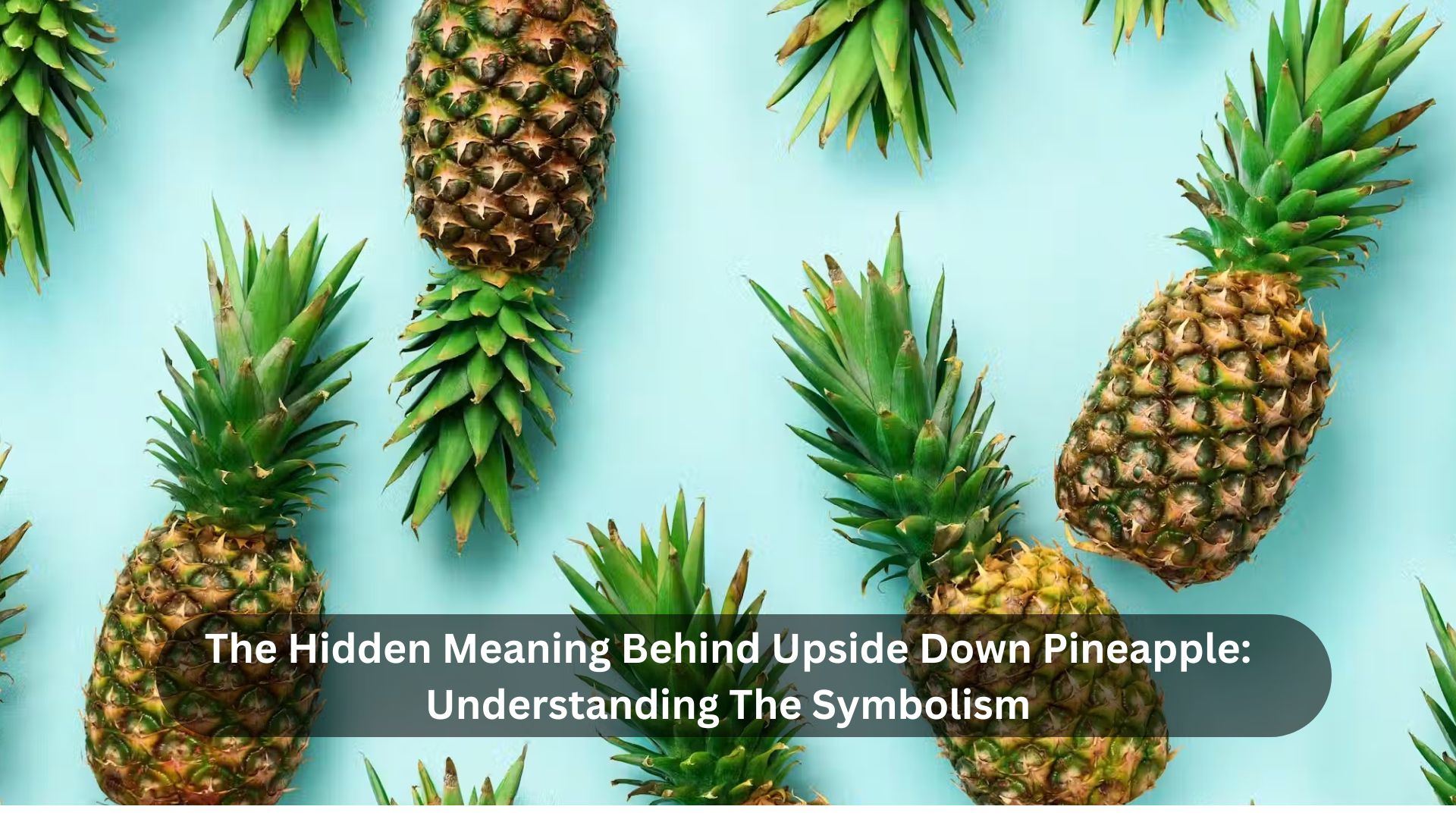 The Hidden Meaning Behind Upside Down Pineapple Understanding The Symbolism
