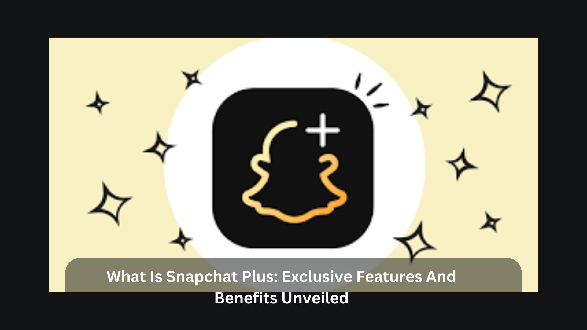 What Is Snapchat Plus Exclusive Features And Benefits Unveiled