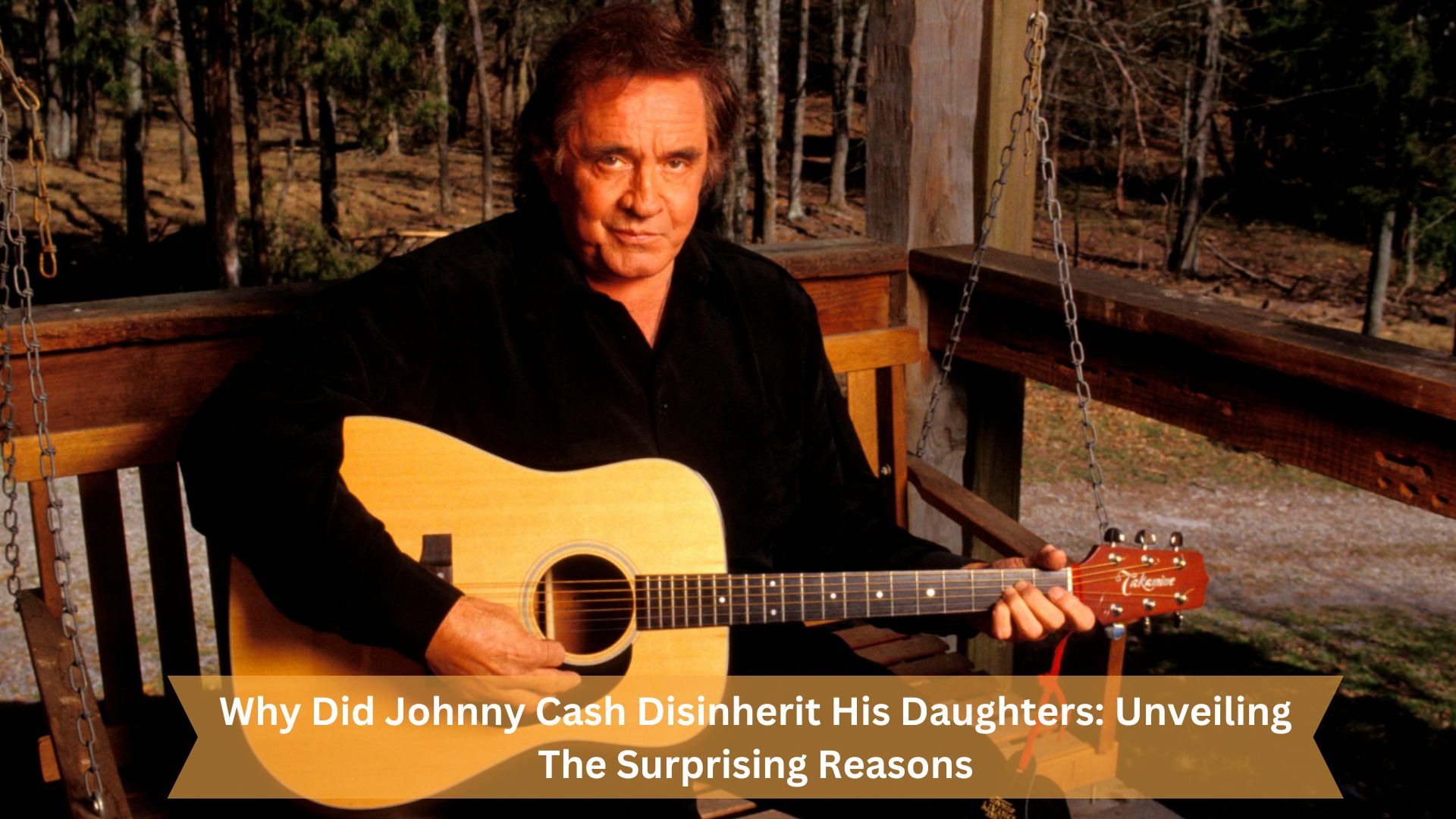 Why Did Johnny Cash Disinherit His Daughters Unveiling The Surprising Reasons